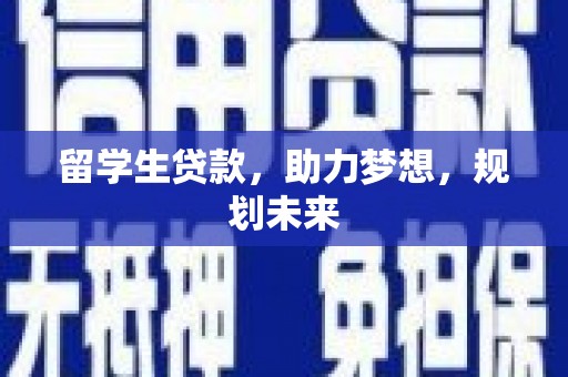 台前留学生贷款，助力梦想，规划未来