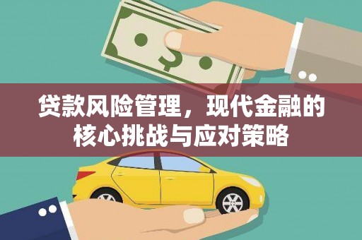 台前贷款风险管理，现代金融的核心挑战与应对策略