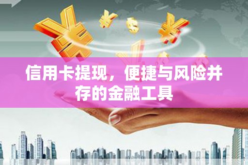 台前信用卡提现，便捷与风险并存的金融工具