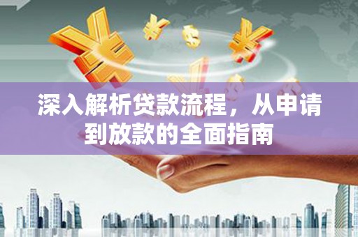 台前深入解析贷款流程，从申请到放款的全面指南