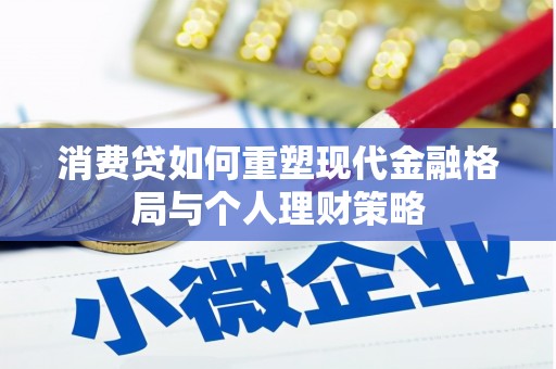 台前消费贷如何重塑现代金融格局与个人理财策略