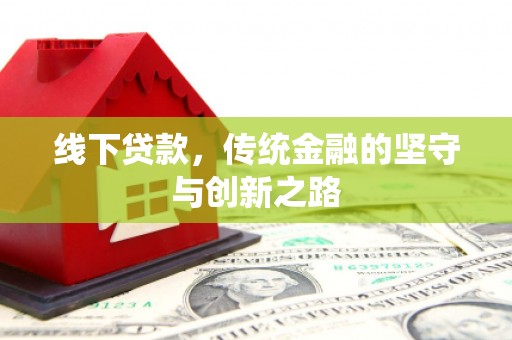 台前线下贷款，传统金融的坚守与创新之路