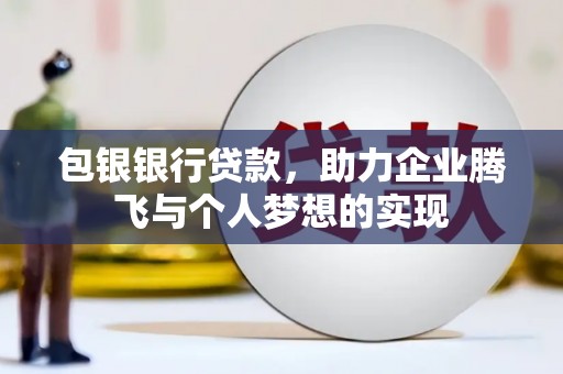 台前包银银行贷款，助力企业腾飞与个人梦想的实现