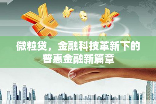 台前微粒贷，金融科技革新下的普惠金融新篇章