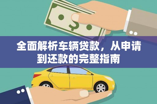 台前全面解析车辆贷款，从申请到还款的完整指南
