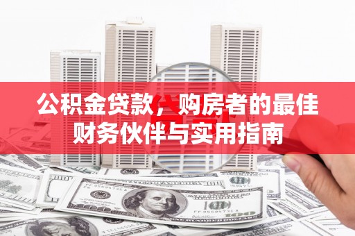 台前公积金贷款，购房者的最佳财务伙伴与实用指南