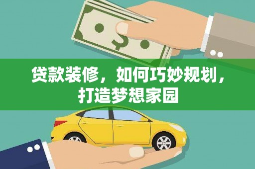 台前贷款装修，如何巧妙规划，打造梦想家园