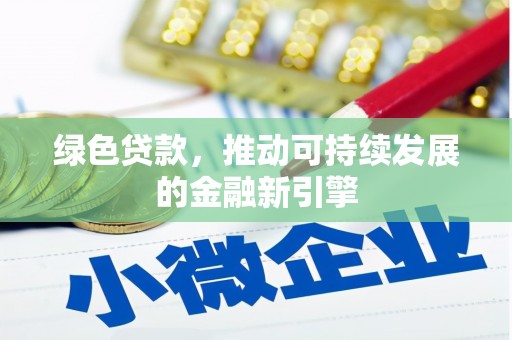 台前绿色贷款，推动可持续发展的金融新引擎