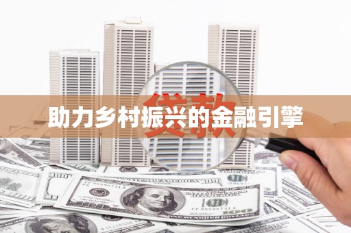 台前助力乡村振兴的金融引擎