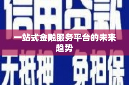 台前一站式金融服务平台的未来趋势