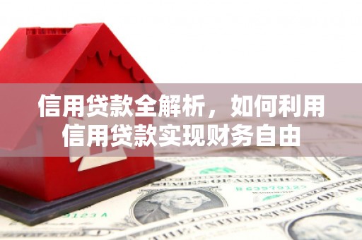 台前信用贷款全解析，如何利用信用贷款实现财务自由
