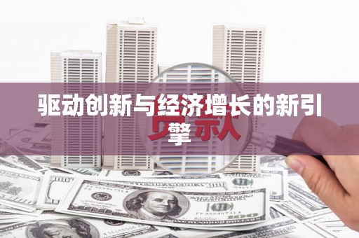 台前驱动创新与经济增长的新引擎