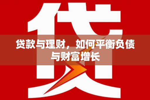 台前贷款与理财，如何平衡负债与财富增长